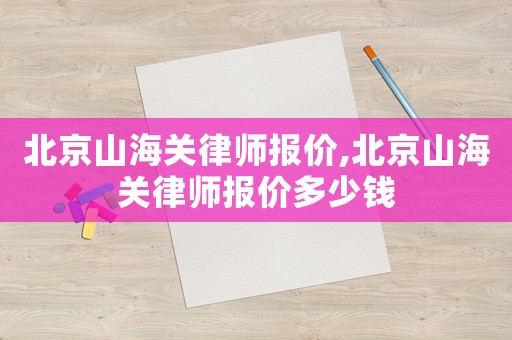北京山海關律師報價,北京山海關律師報價多少錢