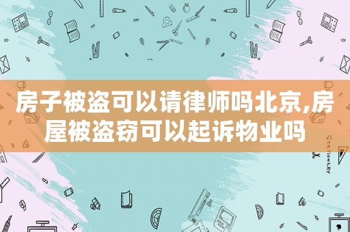 房子被盜可以請律師嗎北京,房屋被盜竊可以起訴物業嗎