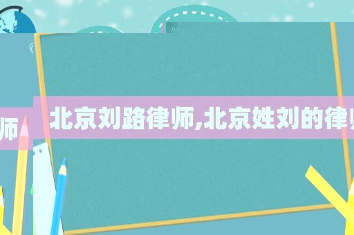 北京劉路律師,北京姓劉的律師