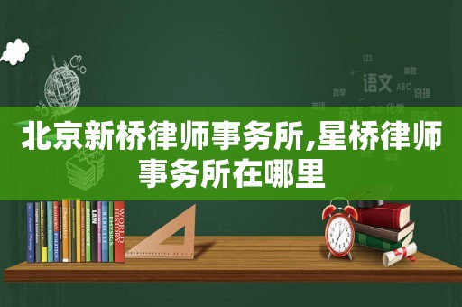 北京新橋律師事務所,星橋律師事務所在哪里