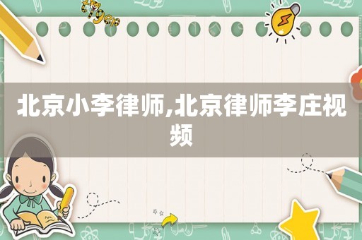 北京小李律師,北京律師李莊視頻