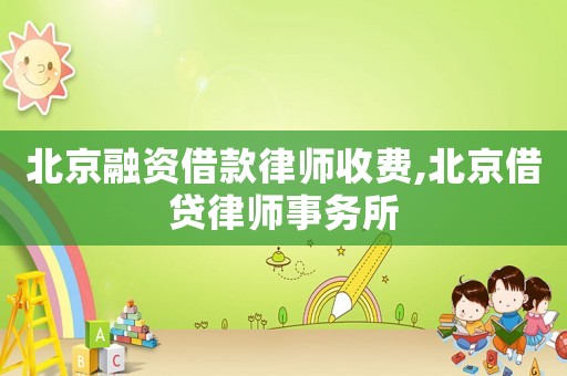 北京融資借款律師收費,北京借貸律師事務所