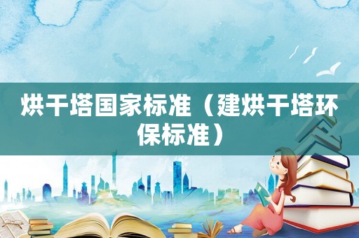 烘干塔國家標準（建烘干塔環保標準）