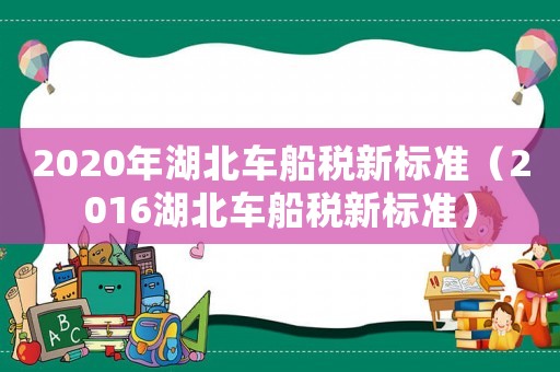 2020年湖北車船稅新標準（2016湖北車船稅新標準）