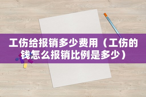 工傷給報銷多少費用（工傷的錢怎么報銷比例是多少）