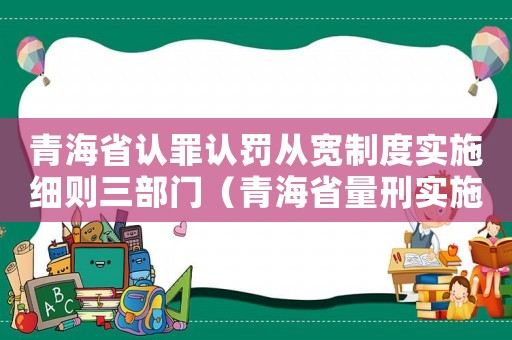 青海省認罪認罰從寬制度實施細則三部門（青海省量刑實施細則）