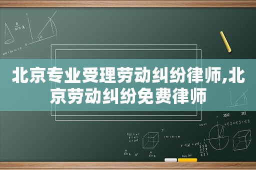 北京專業受理勞動糾紛律師,北京勞動糾紛免費律師