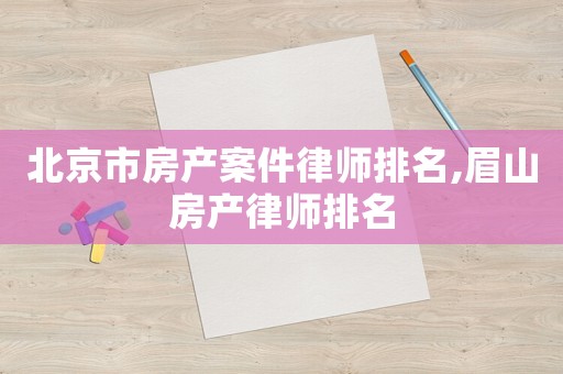 北京市房產(chǎn)案件律師排名,眉山房產(chǎn)律師排名
