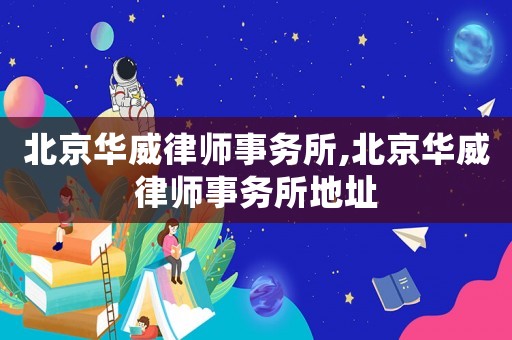 北京華威律師事務所,北京華威律師事務所地址