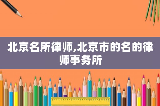 北京名所律師,北京市的名的律師事務(wù)所