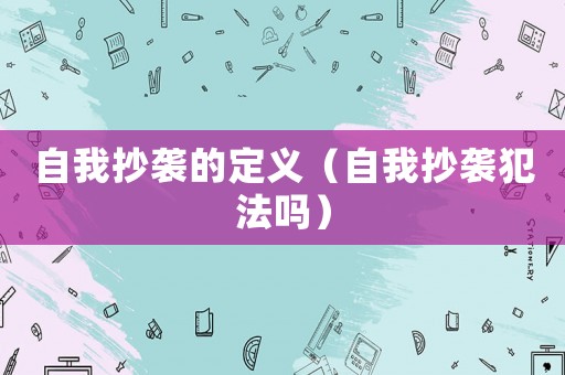 自我抄襲的定義（自我抄襲犯法嗎）