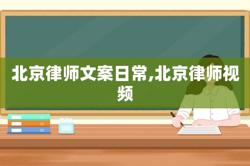 北京律師文案日常,北京律師視頻