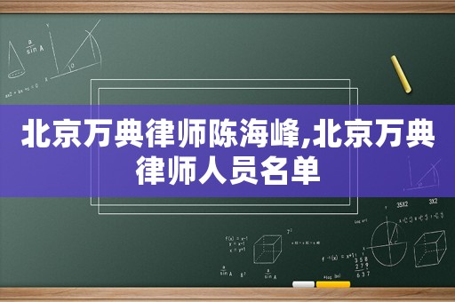 北京萬典律師陳海峰,北京萬典律師人員名單