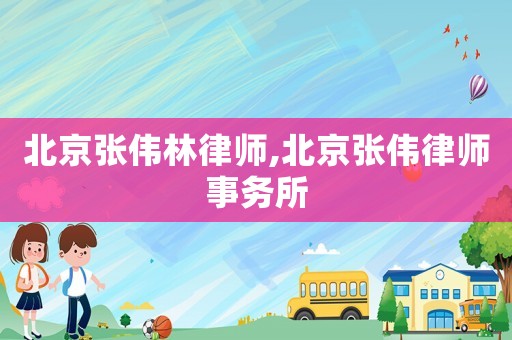 北京張偉林律師,北京張偉律師事務所