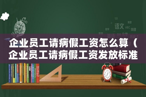 企業員工請病假工資怎么算（企業員工請病假工資發放標準）