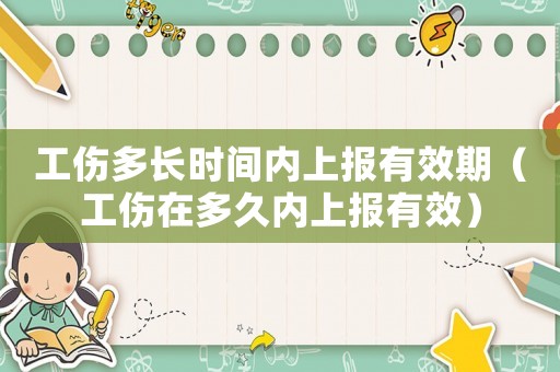 工傷多長時間內(nèi)上報有效期（工傷在多久內(nèi)上報有效）