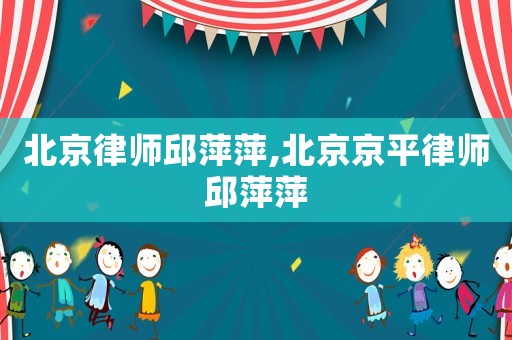 北京律師邱萍萍,北京京平律師邱萍萍