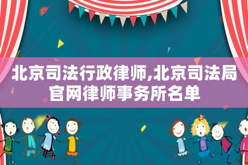 北京司法行政律師,北京司法局官網(wǎng)律師事務(wù)所名單