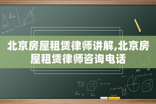 北京房屋租賃律師講解,北京房屋租賃律師咨詢電話