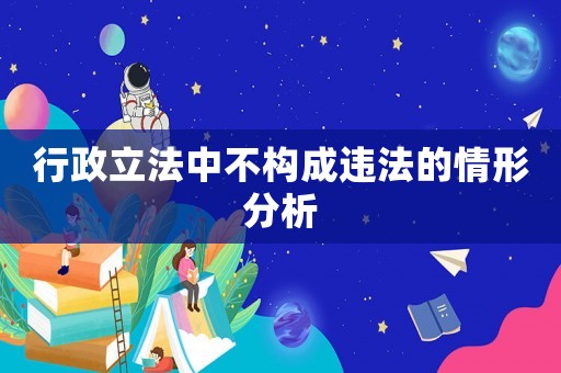 行政立法中不構成違法的情形分析
