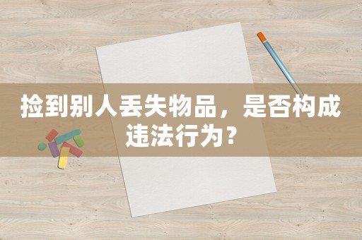 撿到別人丟失物品，是否構成違法行為？