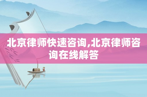 北京律師快速咨詢,北京律師咨詢在線解答