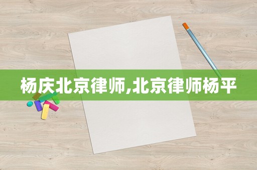 楊慶北京律師,北京律師楊平