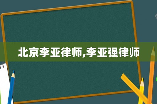 北京李亞律師,李亞強律師