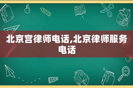 北京宮律師電話,北京律師服務電話