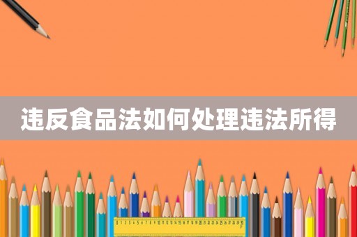 違反食品法如何處理違法所得