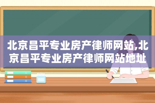 北京昌平專業房產律師網站,北京昌平專業房產律師網站地址