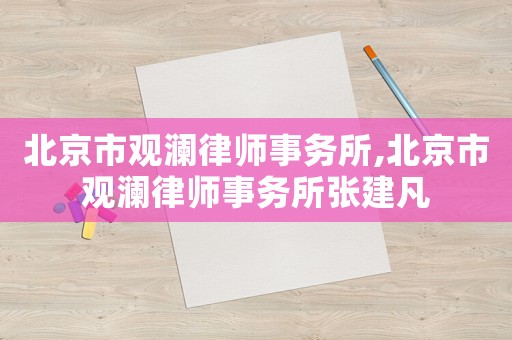 北京市觀瀾律師事務所,北京市觀瀾律師事務所張建凡
