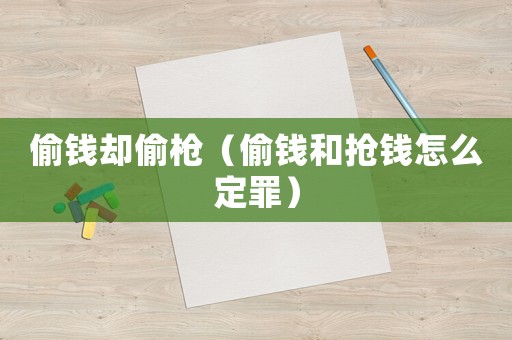 偷錢卻偷槍（偷錢和搶錢怎么定罪）