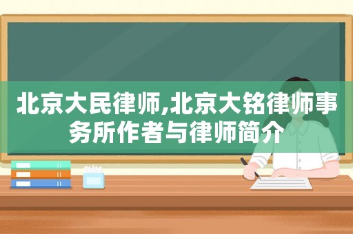 北京大民律師,北京大銘律師事務所作者與律師簡介