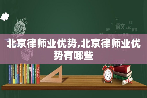 北京律師業優勢,北京律師業優勢有哪些