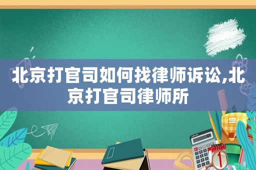 北京打官司如何找律師訴訟,北京打官司律師所
