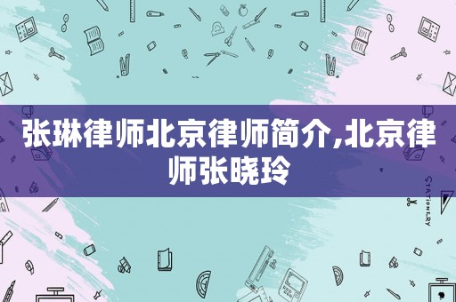 張琳律師北京律師簡(jiǎn)介,北京律師張曉玲