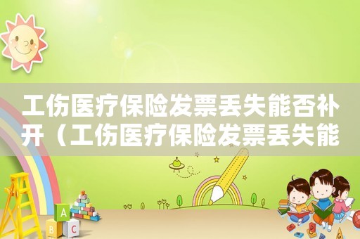 工傷醫療保險發票丟失能否補開（工傷醫療保險發票丟失能否）