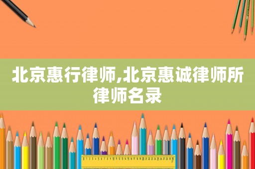 北京惠行律師,北京惠誠律師所律師名錄
