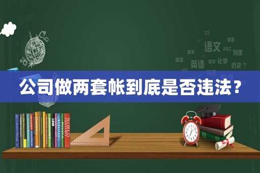 公司做兩套帳到底是否違法？