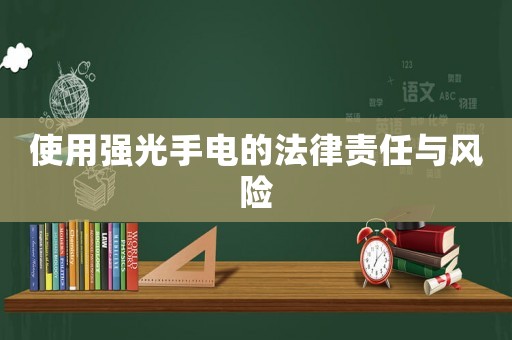 使用強光手電的法律責任與風險