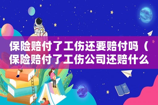 保險賠付了工傷還要賠付嗎（保險賠付了工傷公司還賠什么）