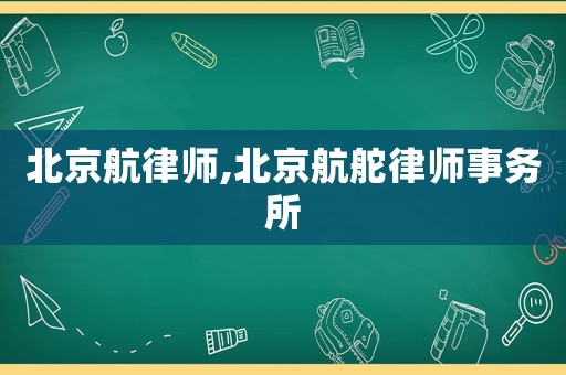 北京航律師,北京航舵律師事務所