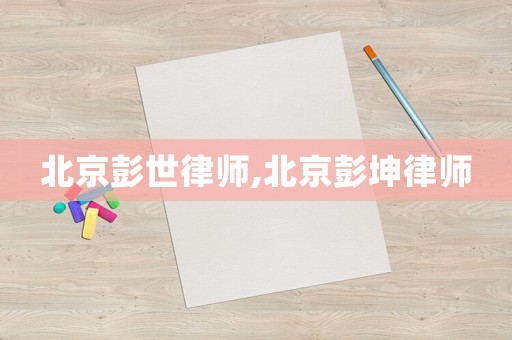 北京彭世律師,北京彭坤律師