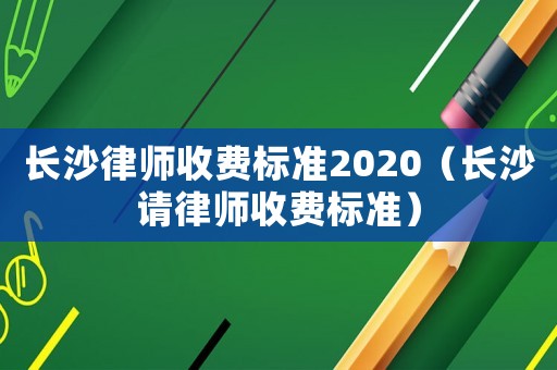 長沙律師收費標準2020（長沙請律師收費標準）