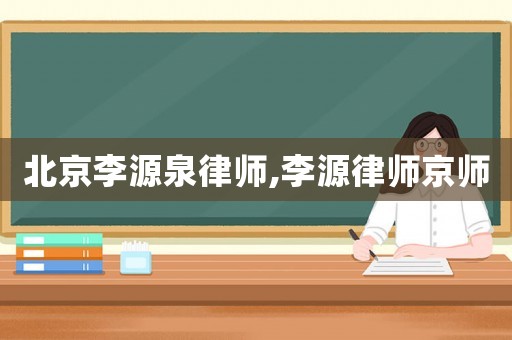 北京李源泉律師,李源律師京師