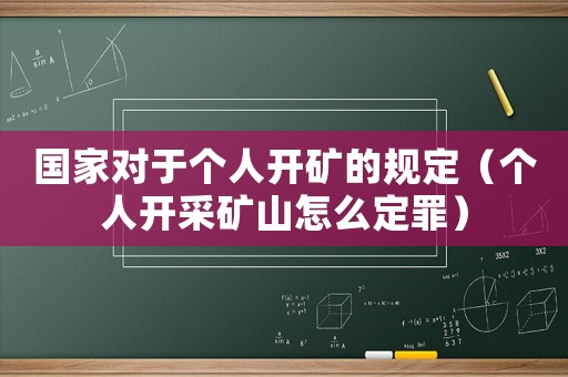 國家對于個人開礦的規定（個人開采礦山怎么定罪）