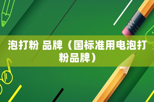 泡打粉 品牌（國(guó)標(biāo)準(zhǔn)用電泡打粉品牌）