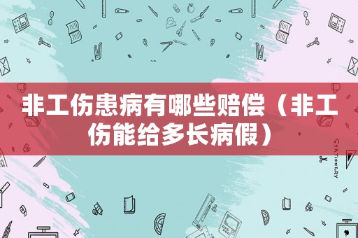 非工傷患病有哪些賠償（非工傷能給多長病假）