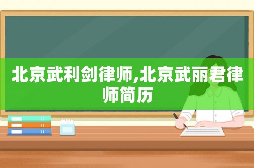 北京武利劍律師,北京武麗君律師簡歷